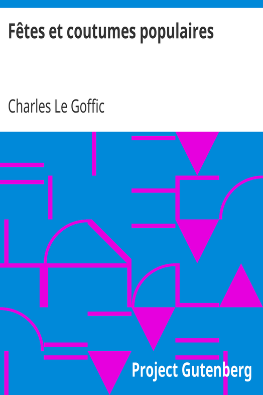 Fêtes et coutumes populaires / Les fêtes patronales—Le réveillon—Masques et travestis—Le joli mois de Mai—Les noces en Bretagne—La fête des morts—Les feux de la Saint-Jean—Danses et Musiques populaires cover