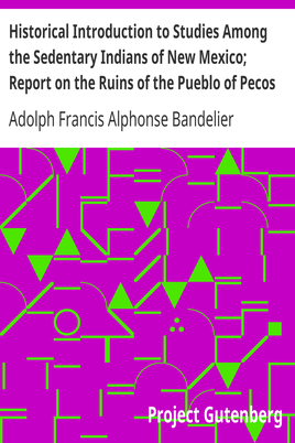 Historical Introduction to Studies Among the Sedentary Indians of New Mexico; Report on the Ruins of the Pueblo of Pecos / Papers Of The Archæological Institute Of America, American Series, Vol. I cover