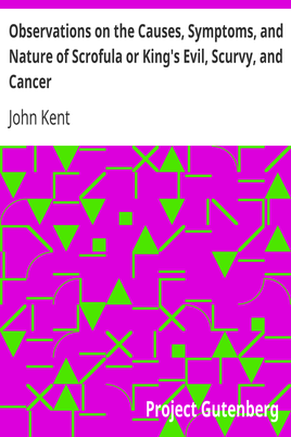 Observations on the Causes, Symptoms, and Nature of Scrofula or King's Evil, Scurvy, and Cancer / With Cases Illustrative of a Peculiar Mode of Treatment cover