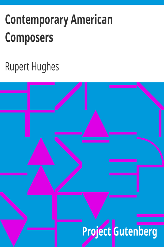 Contemporary American Composers / Being a Study of the Music of This Country, Its Present / Conditions and Its Future, with Critical Estimates and / Biographies of the Principal Living Composers; and an / Abundance of Portraits, Fac-simile Musical Autographs, and / Compositions cover