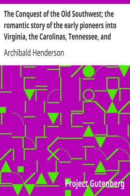 The Conquest of the Old Southwest; the romantic story of the early pioneers into Virginia, the Carolinas, Tennessee, and Kentucky, 1740-1790 cover