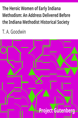 The Heroic Women of Early Indiana Methodism: An Address Delivered Before the Indiana Methodist Historical Society cover