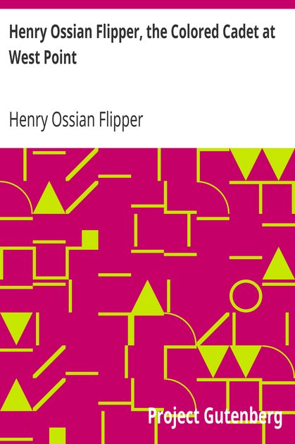 Henry Ossian Flipper, the Colored Cadet at West Point / Autobiography of Lieut. Henry Ossian Flipper, U.S.A., First Graduate of Color from the U.S. Military Academy cover