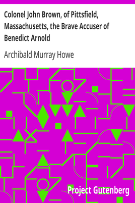 Colonel John Brown, of Pittsfield, Massachusetts, the Brave Accuser of Benedict Arnold cover