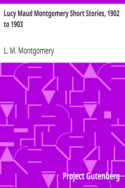 Lucy Maud Montgomery Short Stories, 1902 to 1903 cover