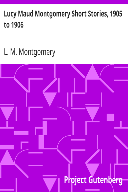 Lucy Maud Montgomery Short Stories, 1905 to 1906 cover