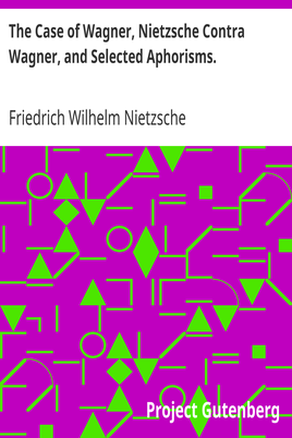 The Case of Wagner, Nietzsche Contra Wagner, and Selected Aphorisms. cover