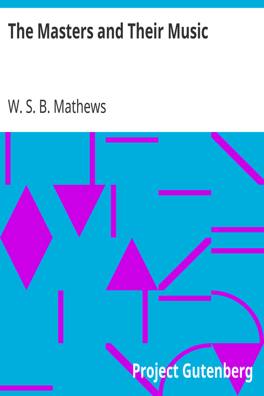 The Masters and Their Music / A series of illustrative programs with biographical, / esthetical, and critical annotations cover