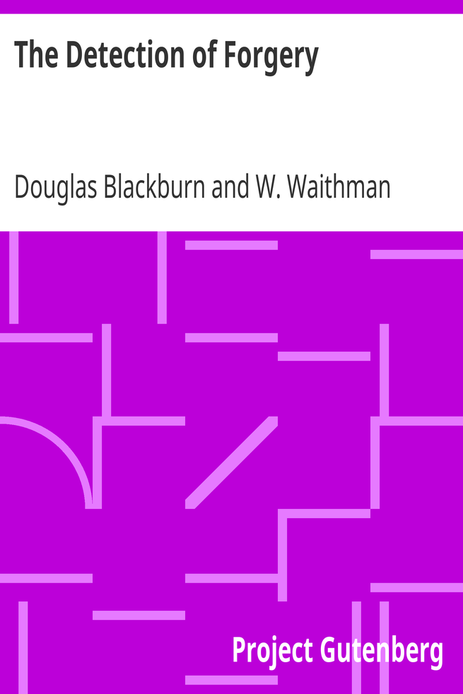 The Detection of Forgery / A Practical Handbook for the Use of Bankers, Solicitors, Magistrates' Clerks, and All Handling Suspected Documents cover