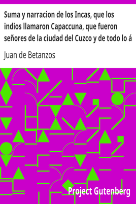 Suma y narracion de los Incas, que los indios llamaron Capaccuna, que fueron señores de la ciudad del Cuzco y de todo lo á ella subjeto cover