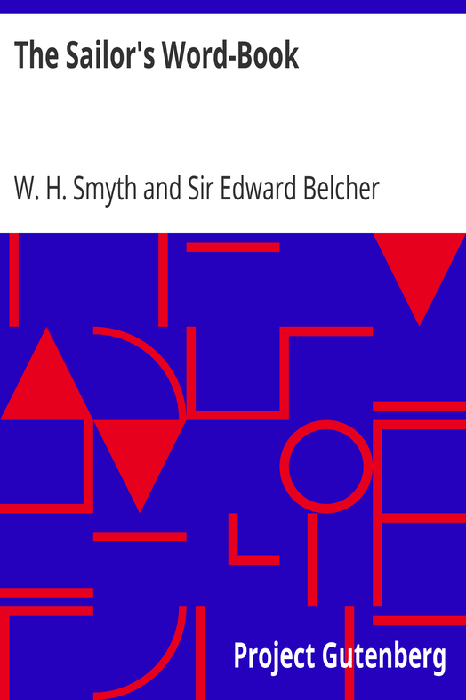 The Sailor's Word-Book / An Alphabetical Digest of Nautical Terms, including Some More Especially Military and Scientific, but Useful to Seamen; as well as Archaisms of Early Voyagers, etc. cover