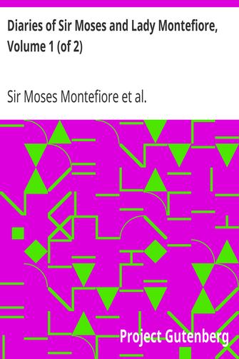 Diaries of Sir Moses and Lady Montefiore, Volume 1 (of 2) / Comprising Their Life and Work as Recorded in Their Diaries, from 1812 to 1883 cover
