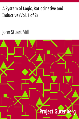 A System of Logic, Ratiocinative and Inductive (Vol. 1 of 2) cover