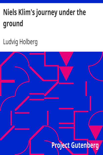 Niels Klim's journey under the ground / being a narrative of his wonderful descent to the subterranean lands; together with an account of the sensible animals and trees inhabiting the planet Nazar and the firmament. cover
