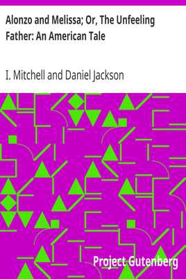 Alonzo and Melissa; Or, The Unfeeling Father: An American Tale cover