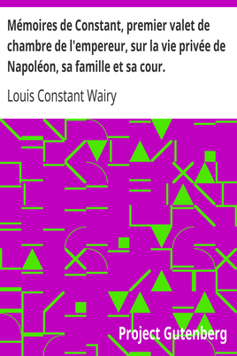 Mémoires de Constant, premier valet de chambre de l'empereur, sur la vie privée de Napoléon, sa famille et sa cour. cover