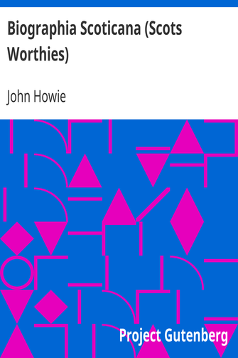 Biographia Scoticana (Scots Worthies) / A Brief Historical Account of the Lives, Characters, and Memorable Transactions of the Most Eminent Scots Worthies cover