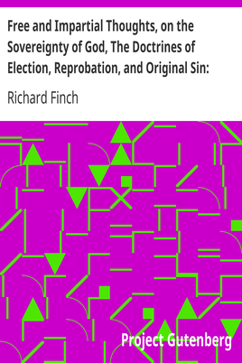 Free and Impartial Thoughts, on the Sovereignty of God, The Doctrines of Election, Reprobation, and Original Sin: Humbly Addressed To all who Believe and Profess those Doctrines. cover