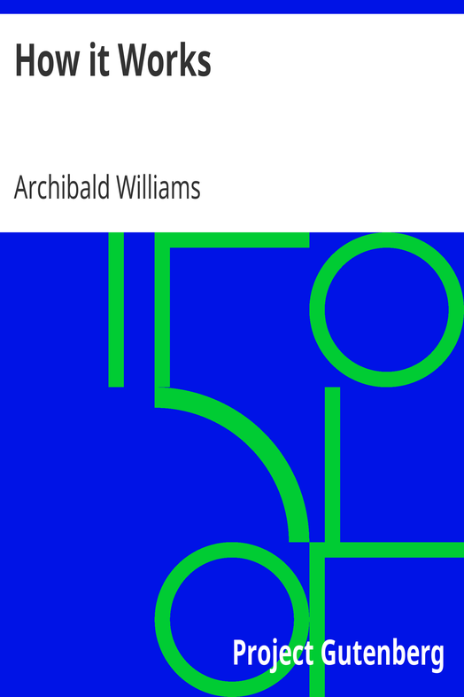 How it Works / Dealing in simple language with steam, electricity, light, heat, sound, hydraulics, optics, etc., and with their applications to apparatus in common use cover