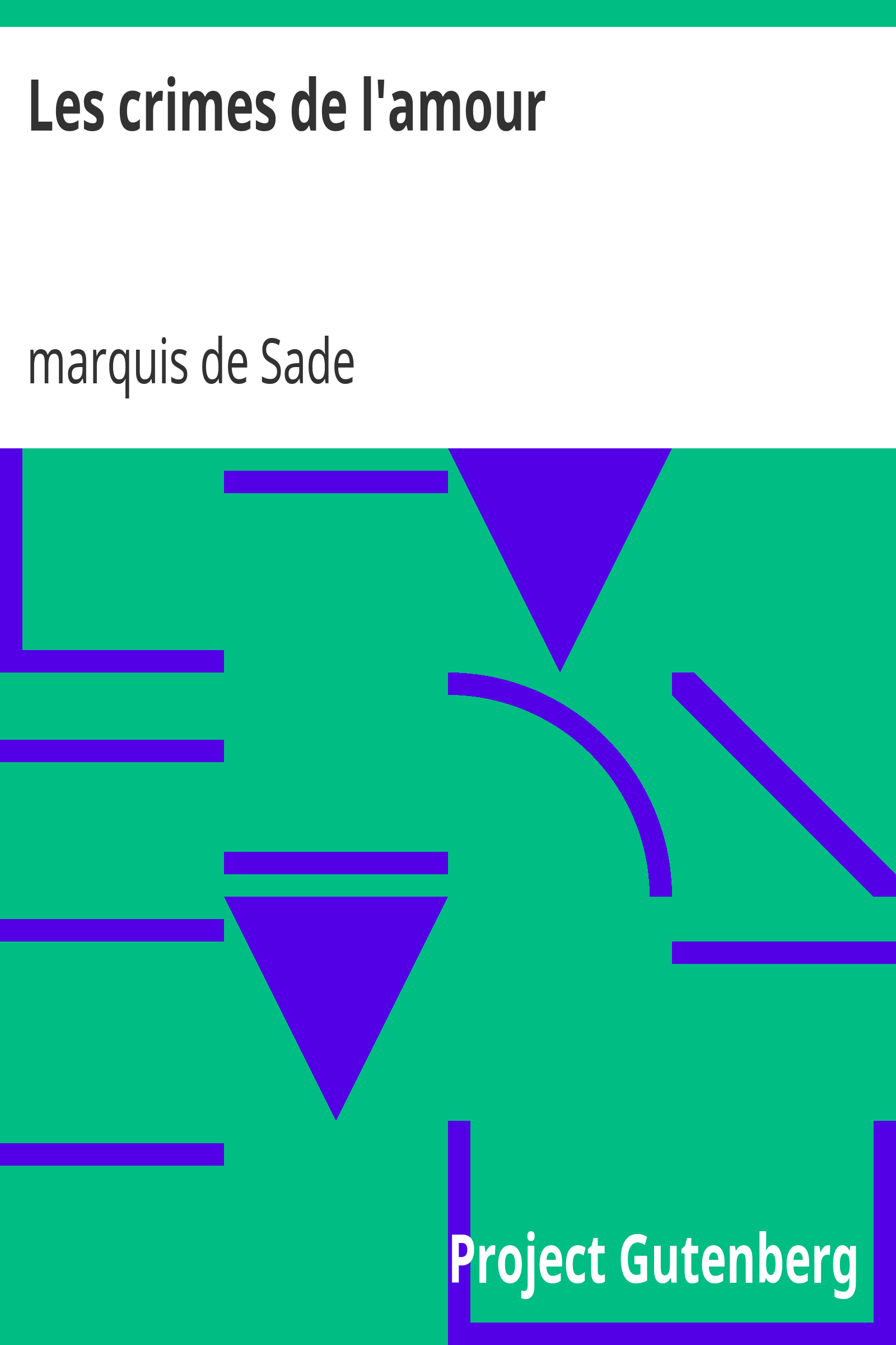Les crimes de l'amour / Précédé d'un avant-propos, suivi des idées sur les romans, de l'auteur des crimes de l'amour à Villeterque, d'une notice bio-bibliographique du marquis de Sade: l'homme et ses écrits et du discours prononcé par le marquis de Sade à la section des piques. cover