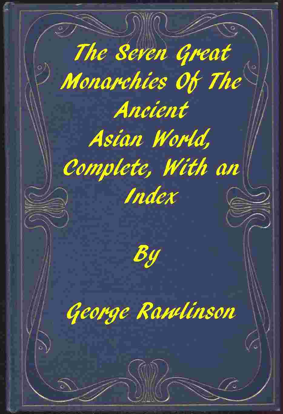 The Seven Great Monarchies of the Ancient Asian World / A Linked Index to the Project Gutenberg Editions cover