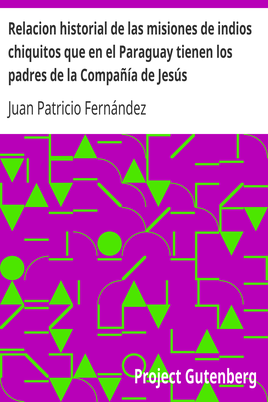 Relacion historial de las misiones de indios chiquitos que en el Paraguay tienen los padres de la Compañía de Jesús cover