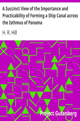 A Succinct View of the Importance and Practicability of Forming a Ship Canal across the Isthmus of Panama cover