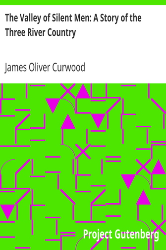 The Valley of Silent Men: A Story of the Three River Country cover