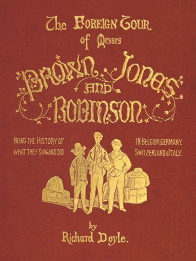 The Foreign Tour of Messrs. Brown, Jones and Robinson / Being the History of What They Saw, and Did, in Belgium, Germany, Switzerland & Italy. cover