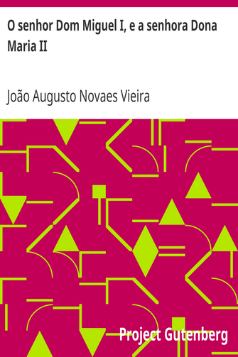 O senhor Dom Miguel I, e a senhora Dona Maria II / Comparações, reflexões, desengano cover
