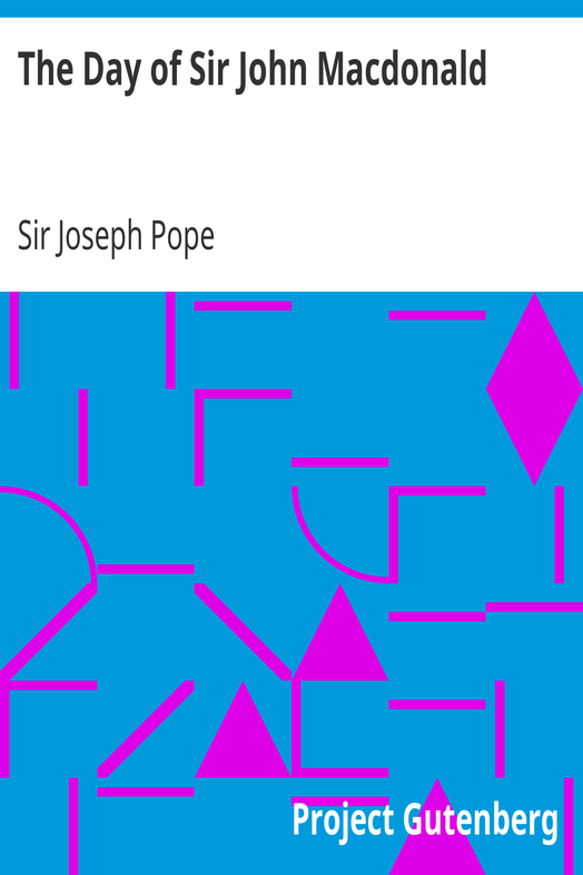 The Day of Sir John Macdonald / A Chronicle of the First Prime Minister of the Dominion cover