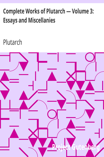 Complete Works of Plutarch — Volume 3: Essays and Miscellanies cover