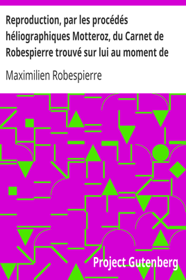 Reproduction, par les procédés héliographiques Motteroz, du Carnet de Robespierre trouvé sur lui au moment de son arrestation cover