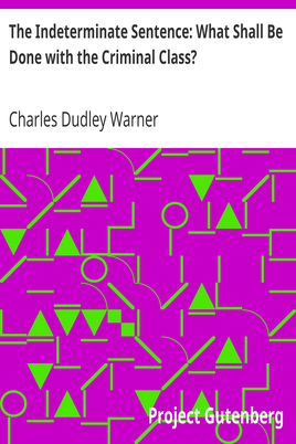 The Indeterminate Sentence: What Shall Be Done with the Criminal Class? cover