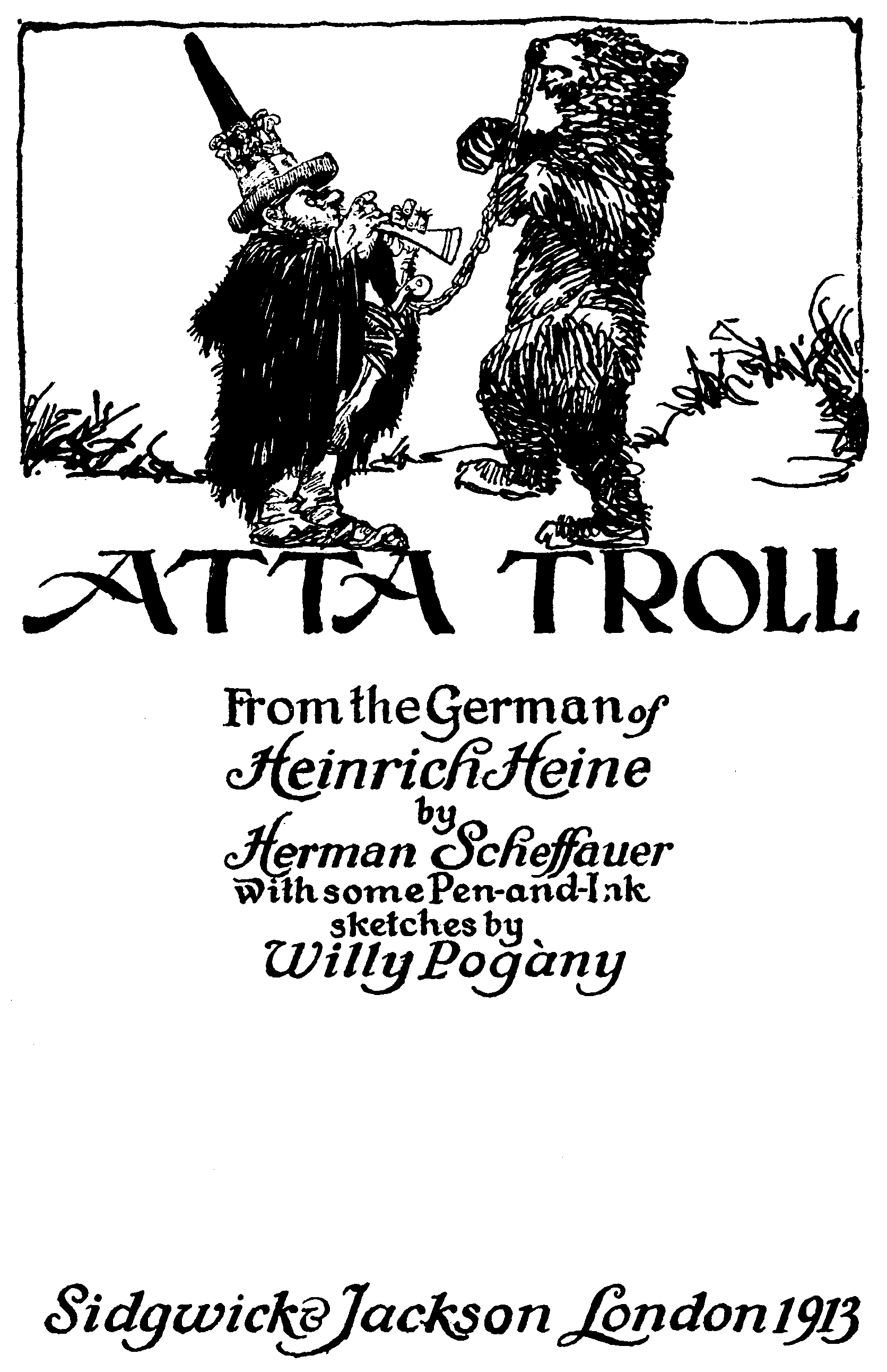 ATTA TROLL From the German of Heinrich Heine by Herman Scheffauer with some Pen-and-Ink sketches by Willy Pogány Sidgwick & Jackson London 1913