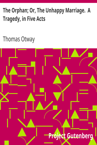 The Orphan; Or, The Unhappy Marriage. A Tragedy, in Five Acts cover