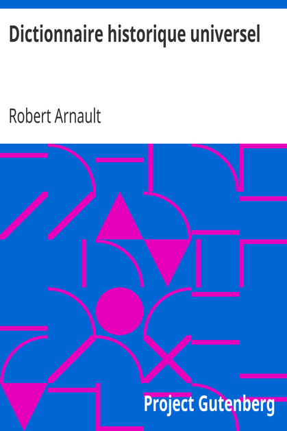 Dictionnaire historique universel / contenant les Chronologies de tous les Peuples depuis l'antiquité la plus reculée jusqu'à nos jours cover