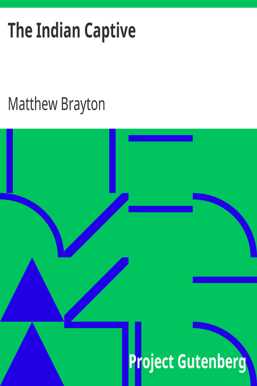 The Indian Captive / A narrative of the adventures and sufferings of Matthew Brayton in his thirty-four years of captivity among the Indians of north-western America cover