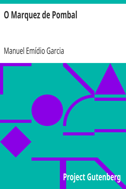 O Marquez de Pombal / Lance d'olhos sobre a sua sciencia; politica e systema de administração; ideias liberaes que o dominavam; plano e primeiras tentativas democraticas cover