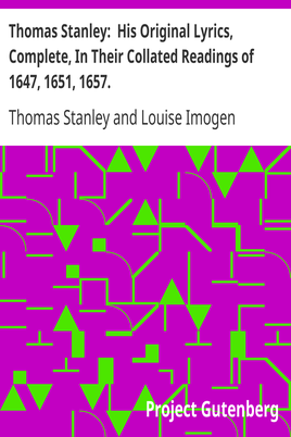 Thomas Stanley: His Original Lyrics, Complete, In Their Collated Readings of 1647, 1651, 1657. / With an Introduction, Textual Notes, a List of Editions, an Appendix of Translations, and a Portrait. cover