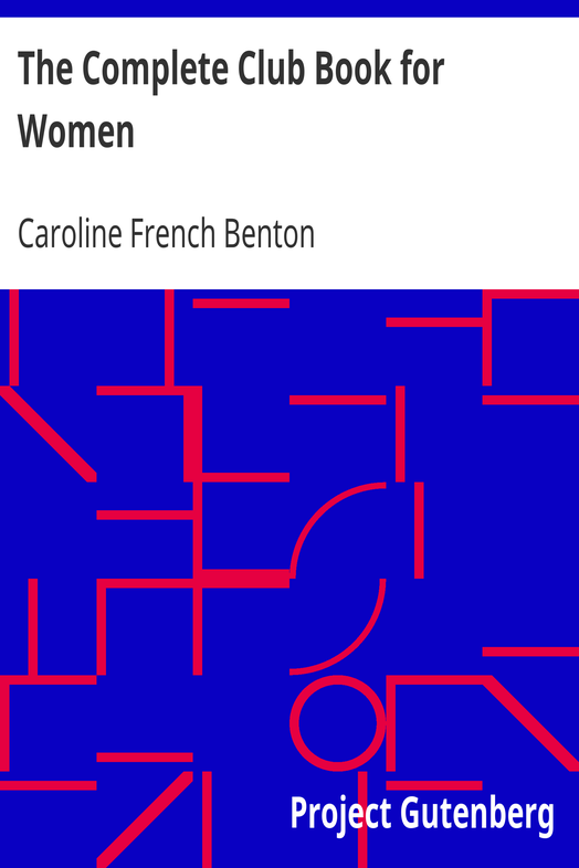 The Complete Club Book for Women / Including Subjects, Material and References for Study Programs; together with a Constitution and By-Laws; Rules of Order; Instructions how to make a Year Book; Suggestions for Practical Community Work; a Resume of what Some Clubs are Doing, etc., etc. cover