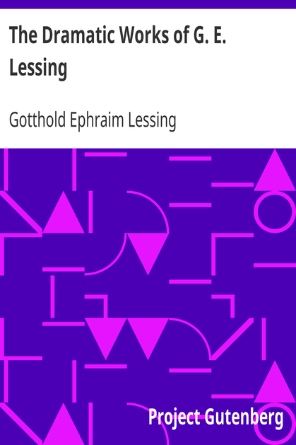 The Dramatic Works of G. E. Lessing / Miss Sara Sampson, Philotas, Emilia Galotti, Nathan the Wise cover