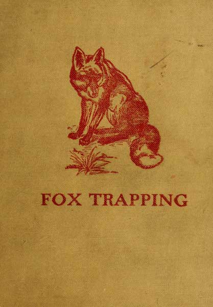 Fox Trapping: A Book of Instruction Telling How to Trap, Snare, Poison and Shoot / A Valuable Book for Trappers cover