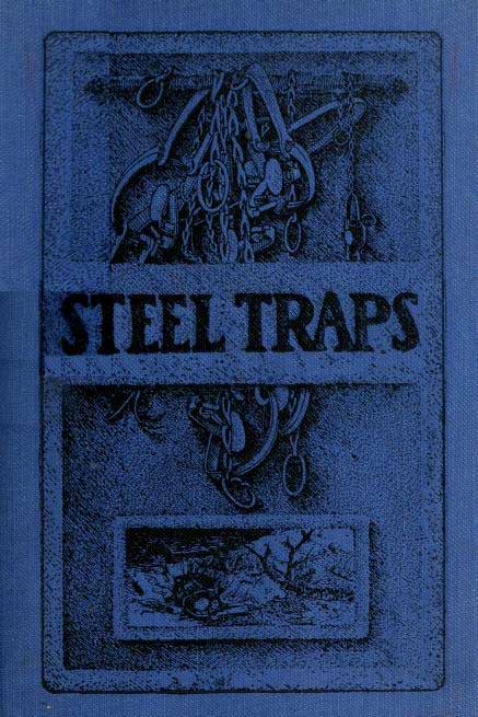 Steel Traps / Describes the Various Makes and Tells How to Use Them, Also Chapters on Care of Pelts, Etc. cover