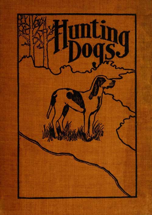 Hunting Dogs / Describes in a Practical Manner the Training, Handling, Treatment, Breeds, Etc., Best Adapted for Night Hunting as Well as Gun Dogs for Daylight Sport cover