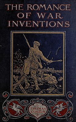 The Romance of War Inventions / A Description of Warships, Guns, Tanks, Rifles, Bombs, and Other Instruments and Munitions of Warfare, How They Were Invented & How They Are Employed cover