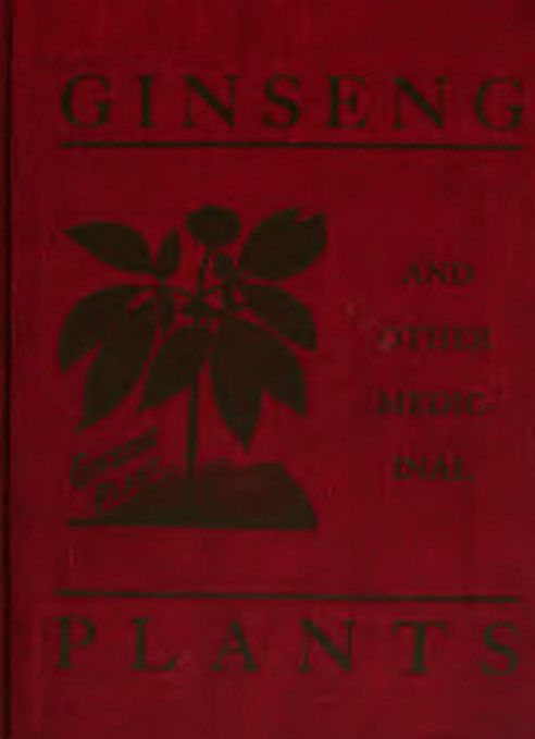 Ginseng and Other Medicinal Plants / A Book of Valuable Information for Growers as Well as Collectors of Medicinal Roots, Barks, Leaves, Etc. cover