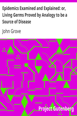 Epidemics Examined and Explained: or, Living Germs Proved by Analogy to be a Source of Disease cover