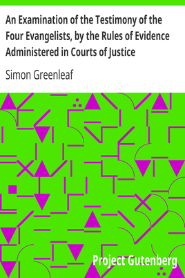 An Examination of the Testimony of the Four Evangelists, by the Rules of Evidence Administered in Courts of Justice / With an Account of the Trial of Jesus cover