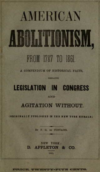 History of American Abolitionism / Its four great epochs, embracing narratives of the ordinance of 1787, compromise of 1820, annexation of Texas, Mexican war, Wilmot proviso, negro insurrections, abolition riots, slave rescues, compromise of 1850, Kansas bill of 1854, John Brown insurrection, 1859, valuable statistics, &c., &c., &c., together with a history of the Southern Confederacy. cover